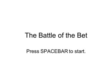 The Battle of the Bet Press SPACEBAR to start. Hello, A. I’m your boss. You can’t see me, but you can, well, read me. You must complete all the missions.