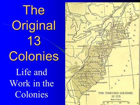 The Original 13 Colonies Life and Work in the Colonies.