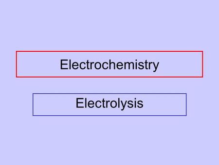 Electrochemistry Electrolysis.