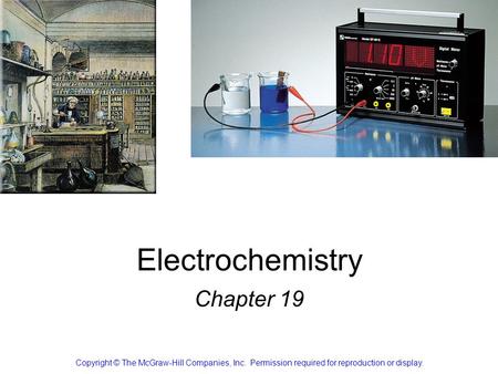 Electrochemistry Chapter 19 Copyright © The McGraw-Hill Companies, Inc. Permission required for reproduction or display.