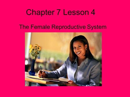 Chapter 7 Lesson 4 The Female Reproductive System.