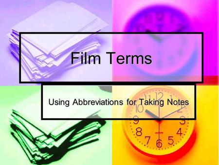 Film Terms Using Abbreviations for Taking Notes. Notes taken from A Short Guide to Writing About Film, Carrigan, Chapter 3 Close-up (cu) Focuses on a.