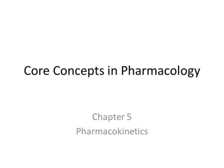 Core Concepts in Pharmacology Chapter 5 Pharmacokinetics.