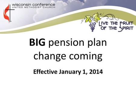 BIG pension plan change coming Effective January 1, 2014.