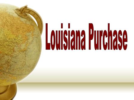 Louisiana Territory Thomas Jefferson author of the Declaration of Independence 3 rd president of the United States The Louisiana Purchase was the most.