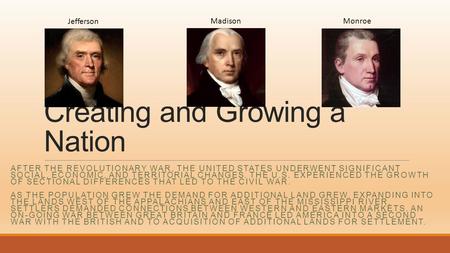 Creating and Growing a Nation AFTER THE REVOLUTIONARY WAR, THE UNITED STATES UNDERWENT SIGNIFICANT SOCIAL, ECONOMIC, AND TERRITORIAL CHANGES. THE U.S.
