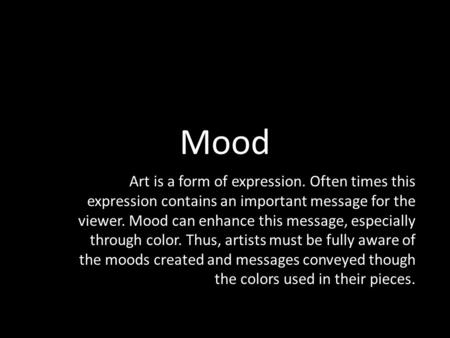 Mood Art is a form of expression. Often times this expression contains an important message for the viewer. Mood can enhance this message, especially through.