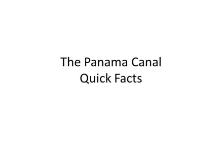 The Panama Canal Quick Facts. 1.What date did the Panama Canal open for traffic? August 15, 1914 2. About how many ships passed through the Panama.