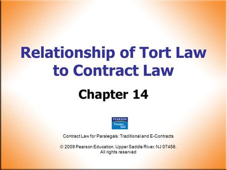 Contract Law for Paralegals: Traditional and E-Contracts © 2009 Pearson Education, Upper Saddle River, NJ 07458. All rights reserved Relationship of Tort.