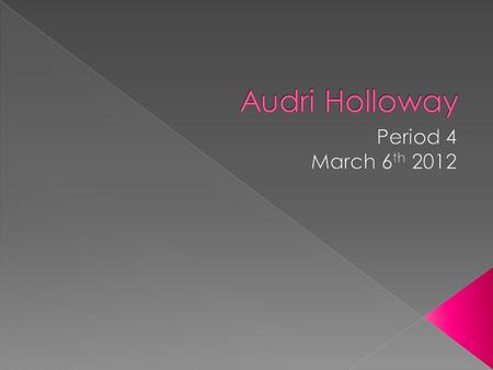 Audri Holloway Period 4 March 6th 2012.