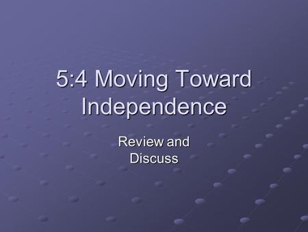 5:4 Moving Toward Independence Review and Discuss.