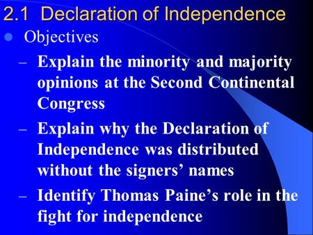 2.1 Declaration of Independence Objectives – Explain the minority and majority opinions at the Second Continental Congress – Explain why the Declaration.