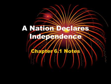 A Nation Declares Independence Chapter 6.1 Notes.