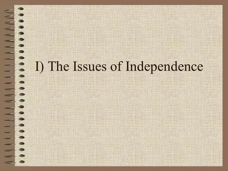 I) The Issues of Independence. A) The Olive Branch Petition was offered to King George to solve the problems peacefully.