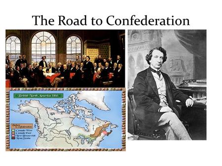 The Road to Confederation. 1850 – 1867: Road to Canadian Confederation There were a number of issues affecting the British North American colonies, from.