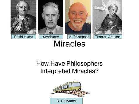 Miracles How Have Philosophers Interpreted Miracles? David HumeSwinburneM. ThompsonThomas Aquinas R. F Holland.