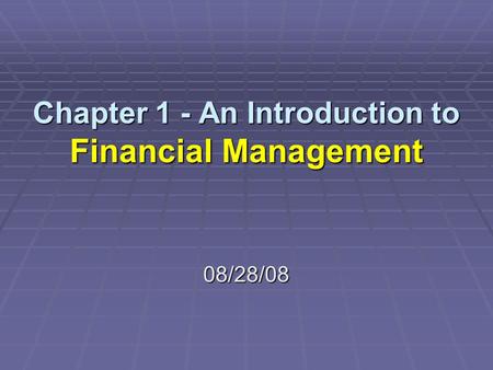 Chapter 1 - An Introduction to Financial Management 08/28/08.