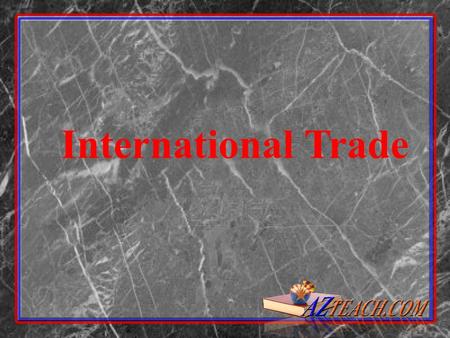 International Trade. International economics as a field of study in economics; one may ask: What makes economic relations among nation states different.