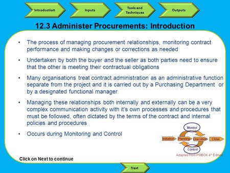 Click on Next to continue Next Introductio n Inputs Tools and Techniques Outputs The process of managing procurement relationships, monitoring contract.