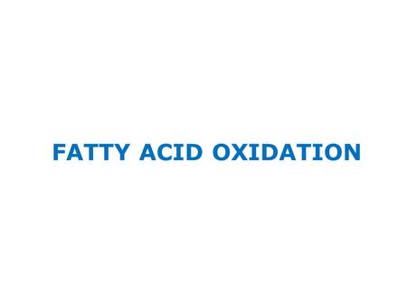 FATTY ACID OXIDATION. OBJECTIVES FATTY ACID OXIDATION Explain fatty acid oxidation Illustrate regulation of fatty acid oxidation with reference to its.