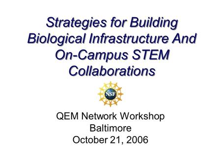 Strategies for Building Biological Infrastructure And On-Campus STEM Collaborations QEM Network Workshop Baltimore October 21, 2006.