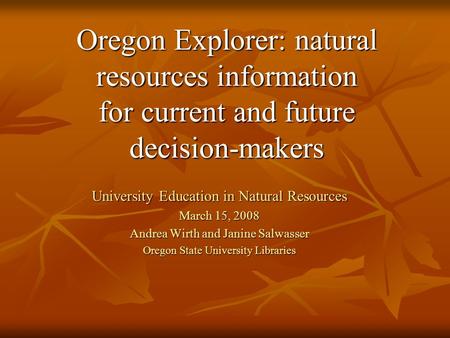 University Education in Natural Resources March 15, 2008 Andrea Wirth and Janine Salwasser Oregon State University Libraries Oregon Explorer: natural resources.