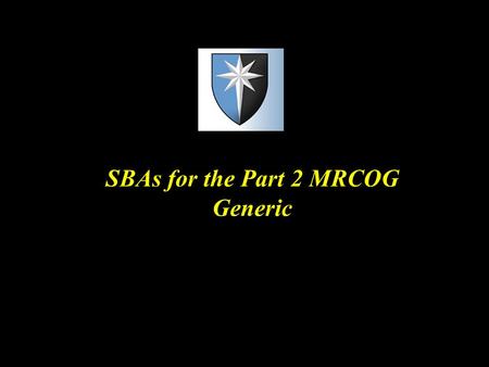 SBAs for the Part 2 MRCOG Generic. Specialist Training & Education Programme July 2014 67 Advanced Training Modules 345 Intermediate Training PART 1 MRCOGPART.