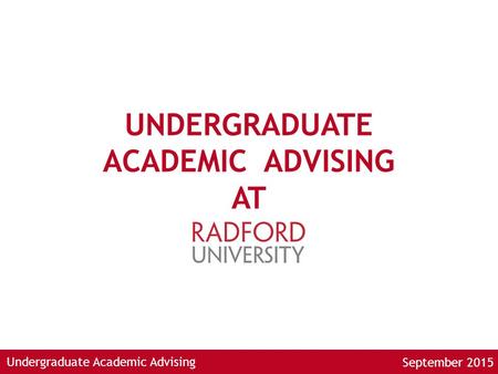Undergraduate Academic Advising UNDERGRADUATE ACADEMIC ADVISING AT September 2015.