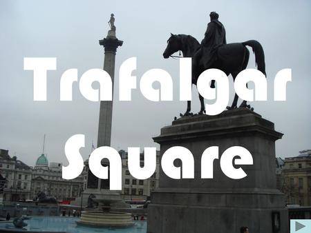 Trafalgar Square. History of the Trafalgar Square This famous square was built to celebrate the British naval victory at the Battle of Trafalgar in 1805.