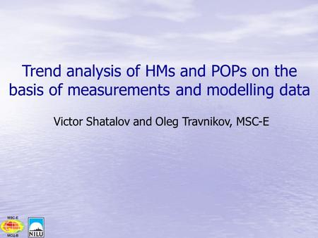 Trend analysis of HMs and POPs on the basis of measurements and modelling data Victor Shatalov and Oleg Travnikov, MSC-E.