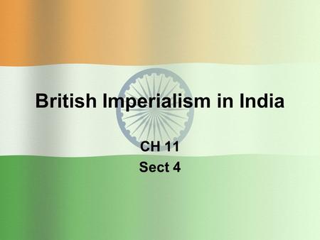 British Imperialism in India CH 11 Sect 4. British Expand Control over India East India Company Dominates all parts of Indian life Had its own army =