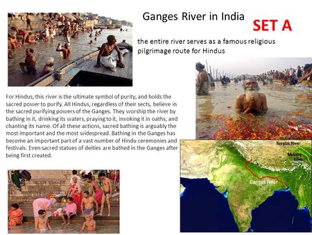 SET A Ganges River in India the entire river serves as a famous religious pilgrimage route for Hindus For Hindus, this river is the ultimate symbol of.