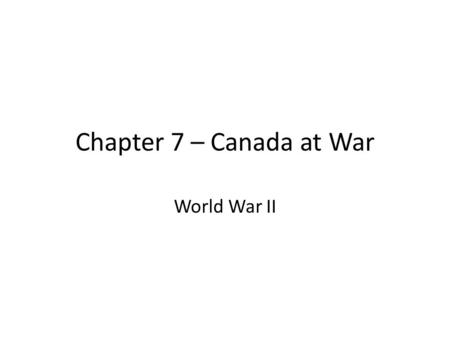 Chapter 7 – Canada at War World War II. After WWI The Great Depression hit Germany very hard Many of their money problems were because of the ‘Treaty.
