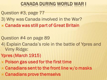 Question #3, page 77 3) Why was Canada involved in the War?  Canada was still part of Great Britain Question #4 on page 89 4) Explain Canada’s role in.