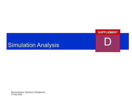 Reid & Sanders, Operations Management © Wiley 2002 Simulation Analysis D SUPPLEMENT.