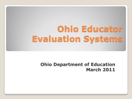 Ohio Department of Education March 2011 Ohio Educator Evaluation Systems.