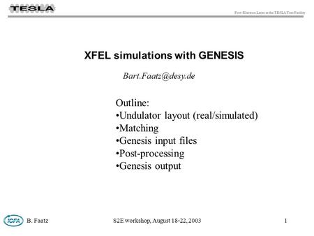 B. FaatzS2E workshop, August 18-22, 20031 XFEL simulations with GENESIS Outline: Undulator layout (real/simulated) Matching Genesis.