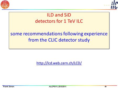 1Frank Simon ALCPG11, 20/3/2011 ILD and SiD detectors for 1 TeV ILC some recommendations following experience from the CLIC detector study