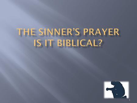 1.  Ministers frequently tell people to say the “sinner’s prayer”  What is this prayer and its forms?  Was the “sinner’s prayer” practiced or commanded.