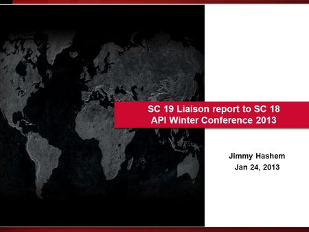 SC 19 Liaison report to SC 18 API Winter Conference 2013 Jimmy Hashem Jan 24, 2013.
