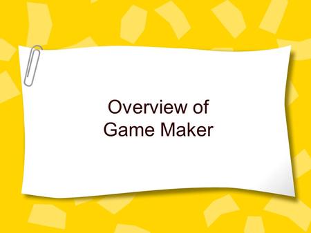 Overview of Game Maker. Game Maker Version 7.0 Lite (free version) For MS-Windows platforms www.yoyogames.com/make.