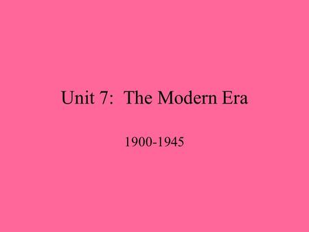 Unit 7: The Modern Era 1900-1945. I. A Century of Change Much change: electric lights mass merchandising mass media (tv & radio) transportation (cars.