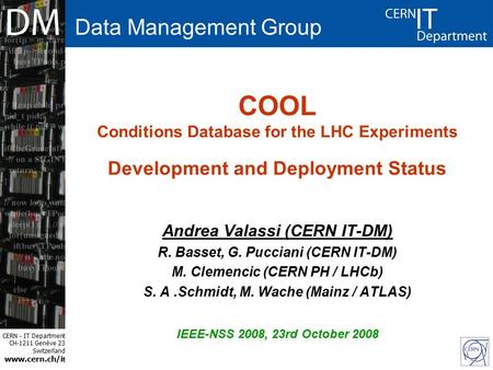 CERN - IT Department CH-1211 Genève 23 Switzerland www.cern.ch/i t COOL Conditions Database for the LHC Experiments Development and Deployment Status Andrea.