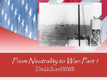 From Neutrality to War: Part 1 The U.S. and WWII.