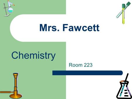 Mrs. Fawcett Room 223 Chemistry. Rules Be on time and in uniform Eat before you get here No distractions (cards, music, games, cell phones, etc.) Treat.