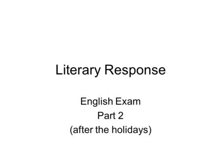 Literary Response English Exam Part 2 (after the holidays)