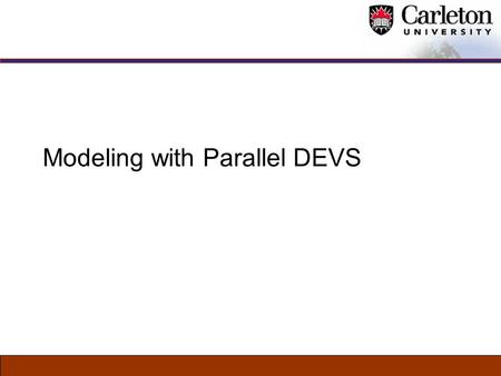 Modeling with Parallel DEVS Serialization in DEVS models Select function Implicit serialization of parallel models E-DEVS: internal transition first,