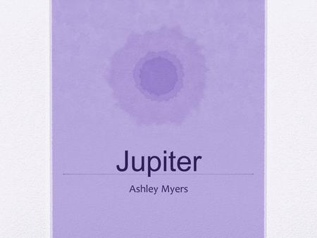 Jupiter Ashley Myers. Jupiter’s Symbol Jupiter’s name Jupiter got its name from the Romans king it was the largest object in the sky and because of that.