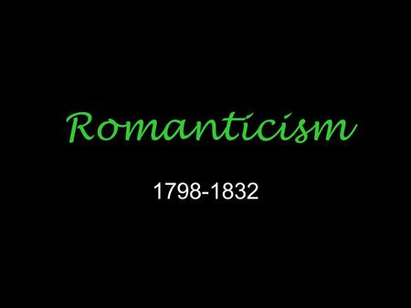 Romanticism 1798-1832.