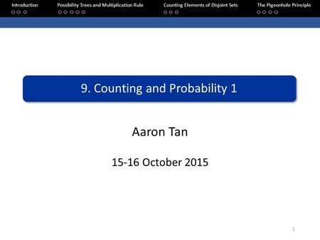 Aaron Tan 15-16 October 2015 9. Counting and Probability 1 IntroductionPossibility Trees and Multiplication RuleCounting Elements of Disjoint SetsThe Pigeonhole.